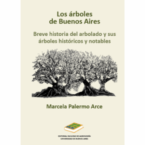 Los árboles de Buenos Aires. Breve historia del arbolado y sus árboles históricos y notables