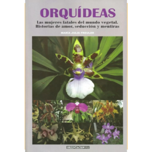 ORQUÍDEAS. Las mujeres fatales del mundo vegetal. Historias de amor, seducción y mentiras. MARÍA JULIA FREULER