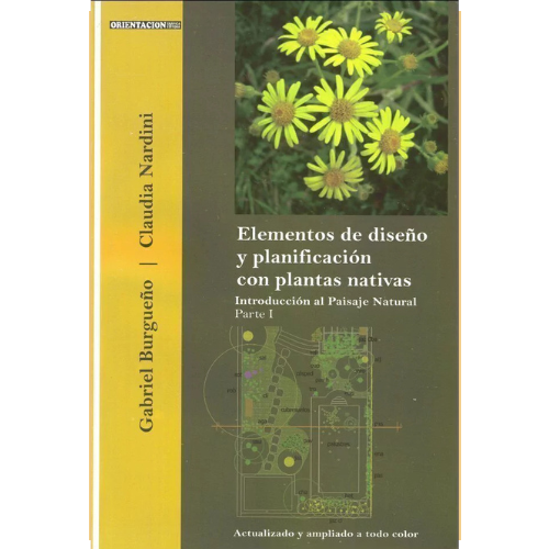 ELEMENTOS DE DISEÑO y PLANIFICACIÓN CON PLANTAS NATIVAS. Introducción al Paisaje Natural. Parte 1. GABRIEL BURGUEÑO - CLAUDIA NARDINI